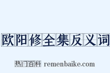 欧阳修全集反义词是什么意思的图片